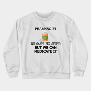 Pharmacist - We can't fix stupid but we can medicate it Crewneck Sweatshirt